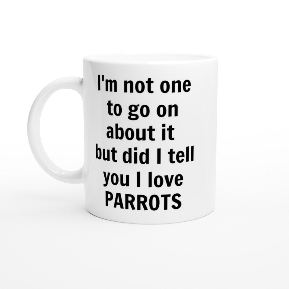 Did I Tell You I love Parrots Mug - The Profanity Shop